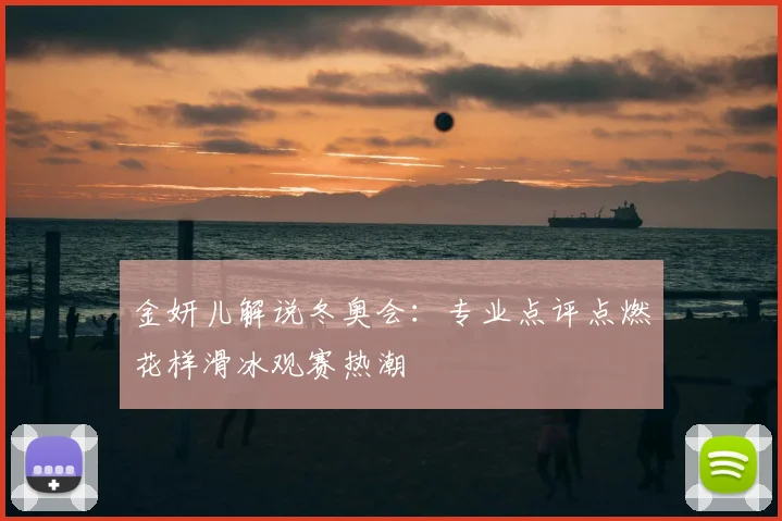 金妍儿解说冬奥会：专业点评点燃花样滑冰观赛热潮