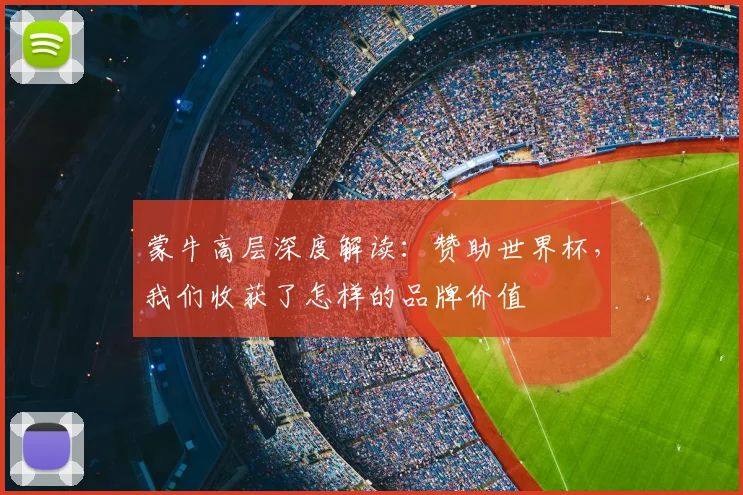 蒙牛高层深度解读：赞助世界杯，我们收获了怎样的品牌价值