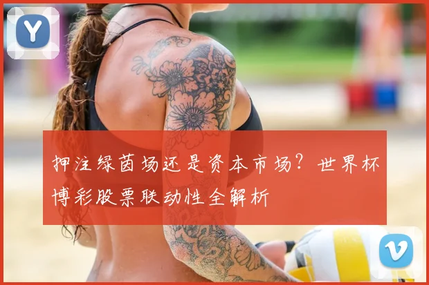 押注绿茵场还是资本市场？世界杯博彩股票联动性全解析