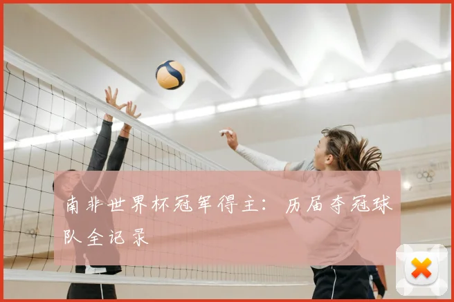 南非世界杯冠军得主：历届夺冠球队全记录