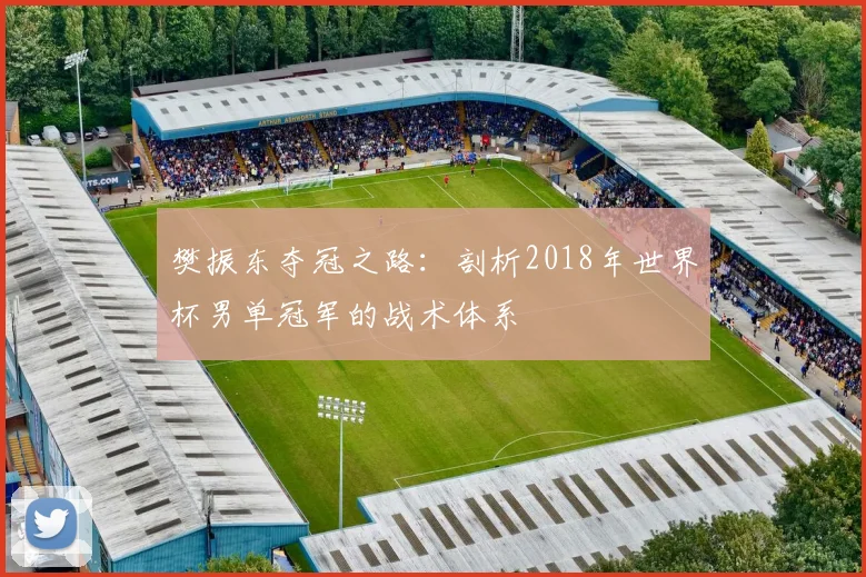 樊振东夺冠之路：剖析2018年世界杯男单冠军的战术体系