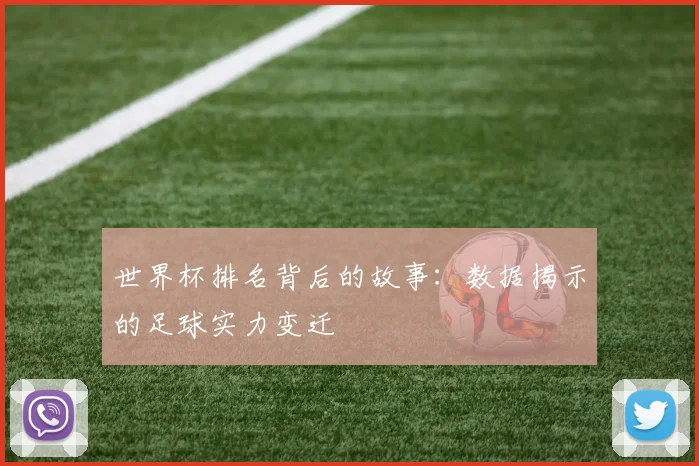 世界杯排名背后的故事：数据揭示的足球实力变迁