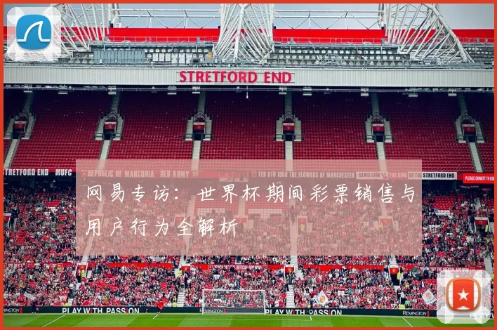 网易专访：世界杯期间彩票销售与用户行为全解析