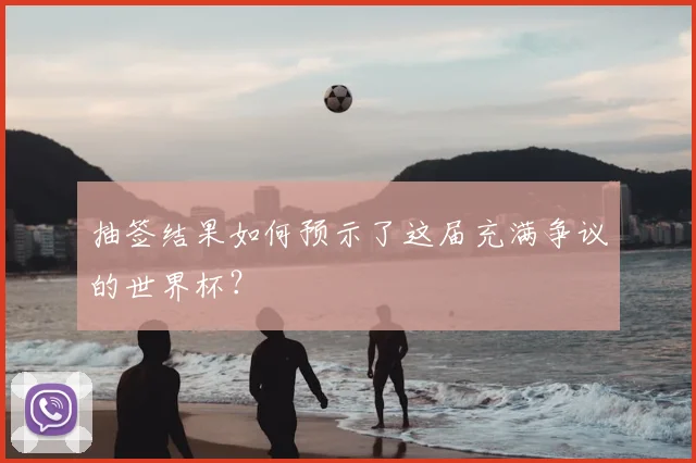 抽签结果如何预示了这届充满争议的世界杯？
